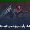 بعد 12 عاماً.. بأي طريق تسير الثورة السورية؟