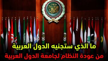 ما الذي ستجنيه الدول العربية من عودة النظام لجامعتها؟ وما هو الموقف الأمريكي منها؟