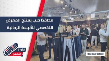 برعاية المحافظة… افتتاح المعرض التخصصي للألبسة الرجالية خان الحرير في حلب