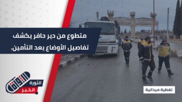 من قلب دير حافر… متطوع يكشف تفاصيل الواقع بعد تأمين المنطقة.