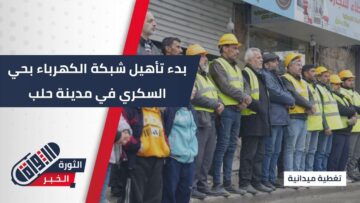 بدء تأهيل شبكة الكهرباء في حي السكري بحلب ضمن خطة متكاملة… عودة التيار خلال ستة أشهر