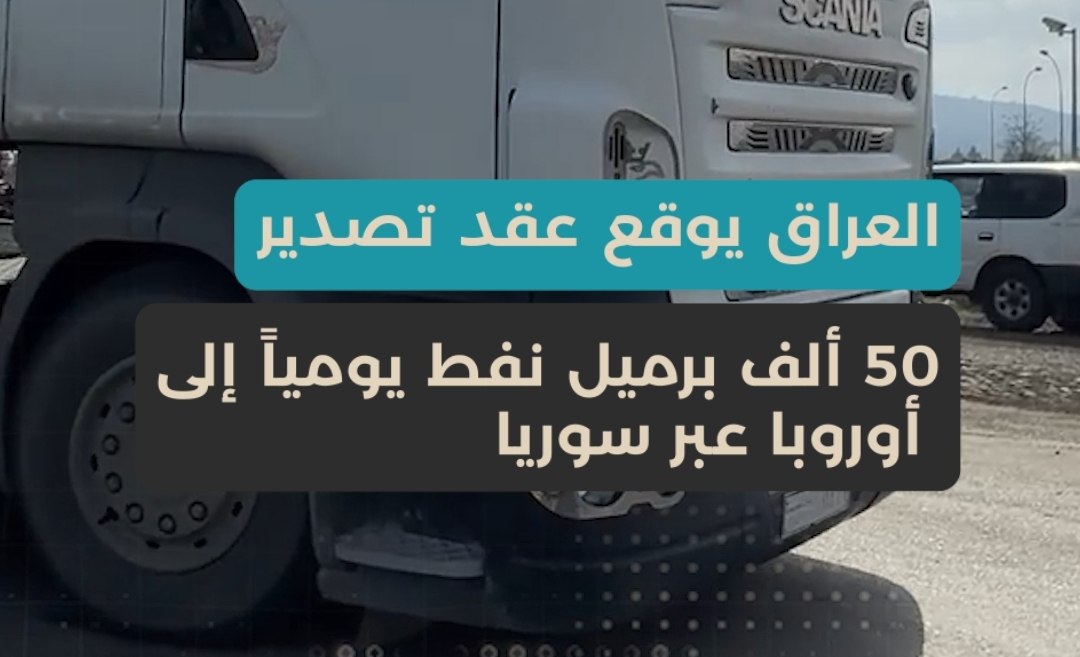 العراق يفتح طريق النفط إلى أوروبا عبر سوريا… عقد بـ50 ألف برميل يومياً وسط التوترات الإقليمية