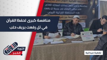 بمشاركة أكثر من 200 حافظ وحافظة… مدينة تل رفعت بريف حلب تشهد أول مسابقة كبرى لحفظ القرآن