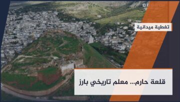 من قمم الشمال السوري… قلعة حارم شاهدة على عراقة الأرض وصمود التاريخ السوري
